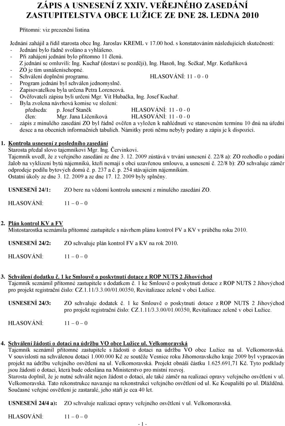 Hasoň, Ing. Sečkař, Mgr. Kotlaříková - ZO je tím usnášeníschopné. - Schválení doplnění programu. HLASOVÁNÍ: 11-0 - 0 - Program jednání byl schválen jednomyslně.