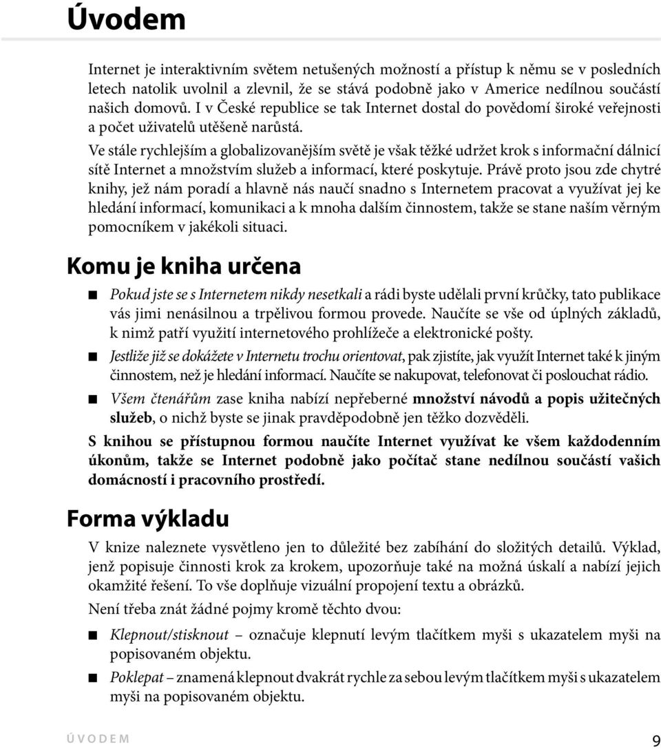 Ve stále rychlejším a globalizovanějším světě je však těžké udržet krok s informační dálnicí sítě Internet a množstvím služeb a informací, které poskytuje.