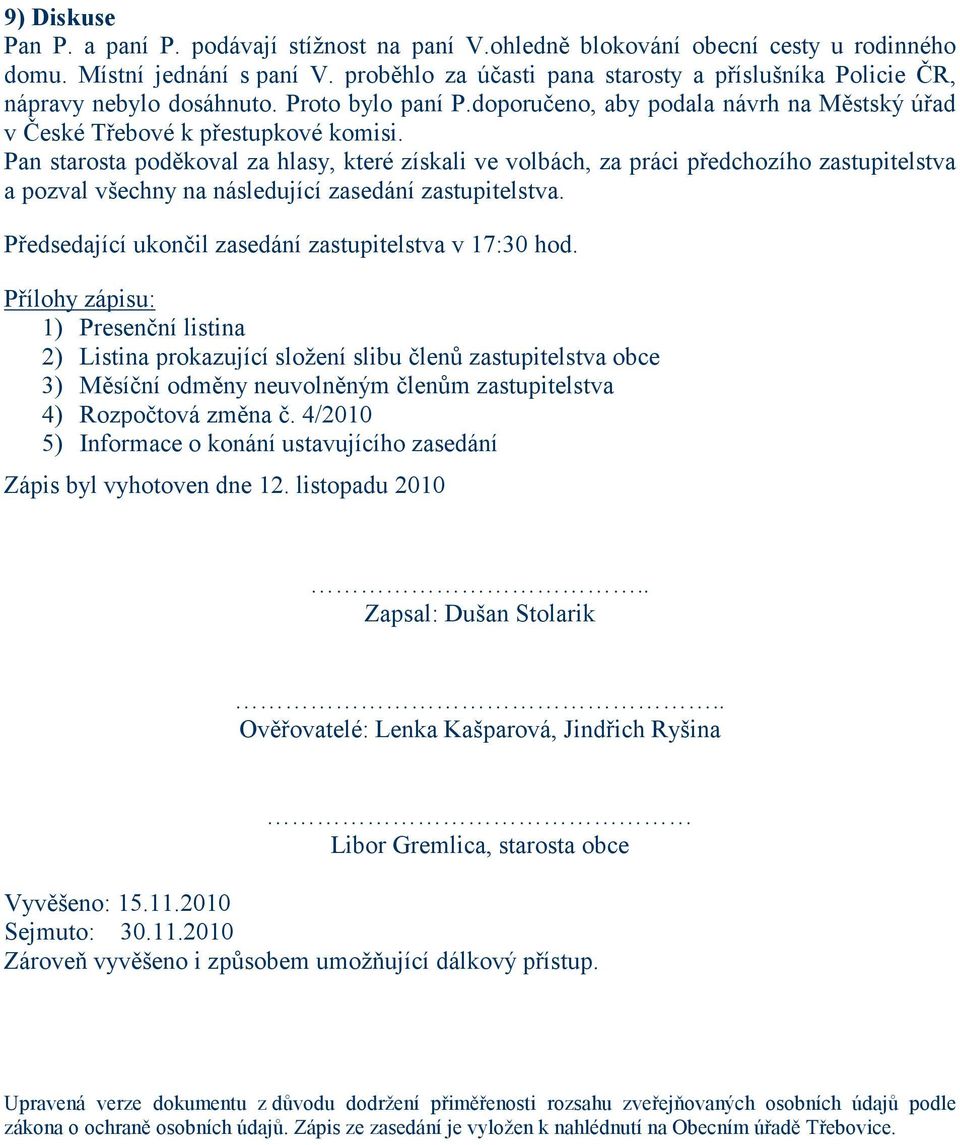 Pan starosta poděkoval za hlasy, které získali ve volbách, za práci předchozího zastupitelstva a pozval všechny na následující zasedání zastupitelstva.