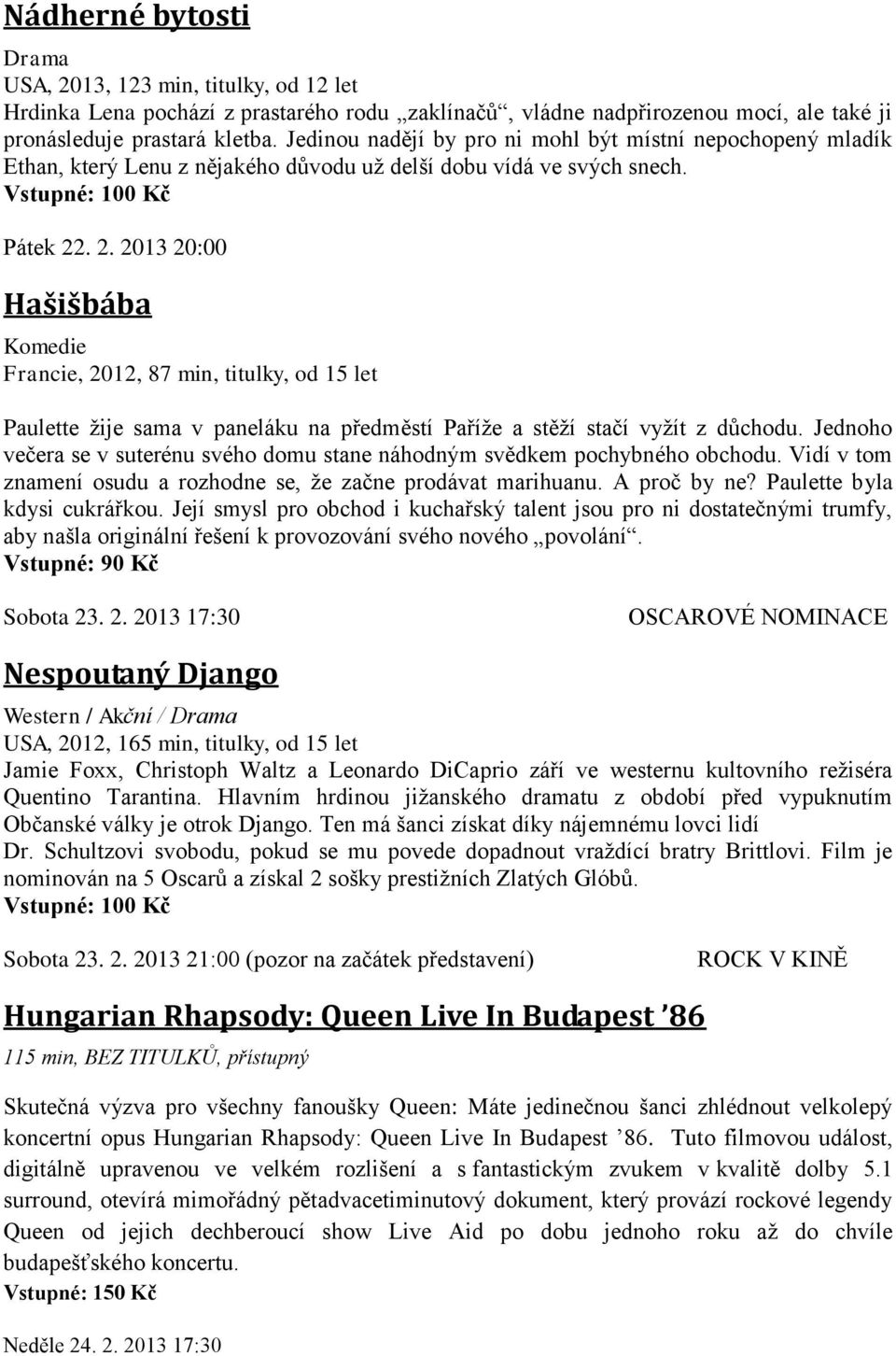 . 2. 2013 20:00 Hašišbába Komedie Francie, 2012, 87 min, titulky, od 15 let Paulette žije sama v paneláku na předměstí Paříže a stěží stačí vyžít z důchodu.