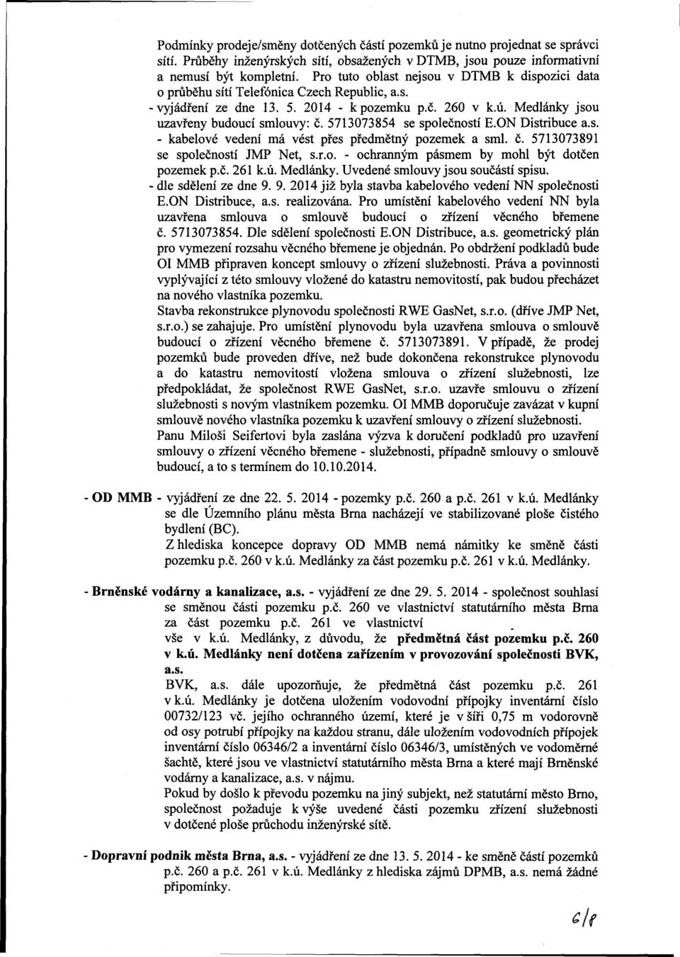 5713073854 se společností E.ON Distribuce a.s. - kabelové vedení má vést přes předmětný pozemek a smi. č. 5713073891 se společností JMP Net, s.r.o. - ochranným pásmem by mohl být dotčen pozemek p.č. 261 k.