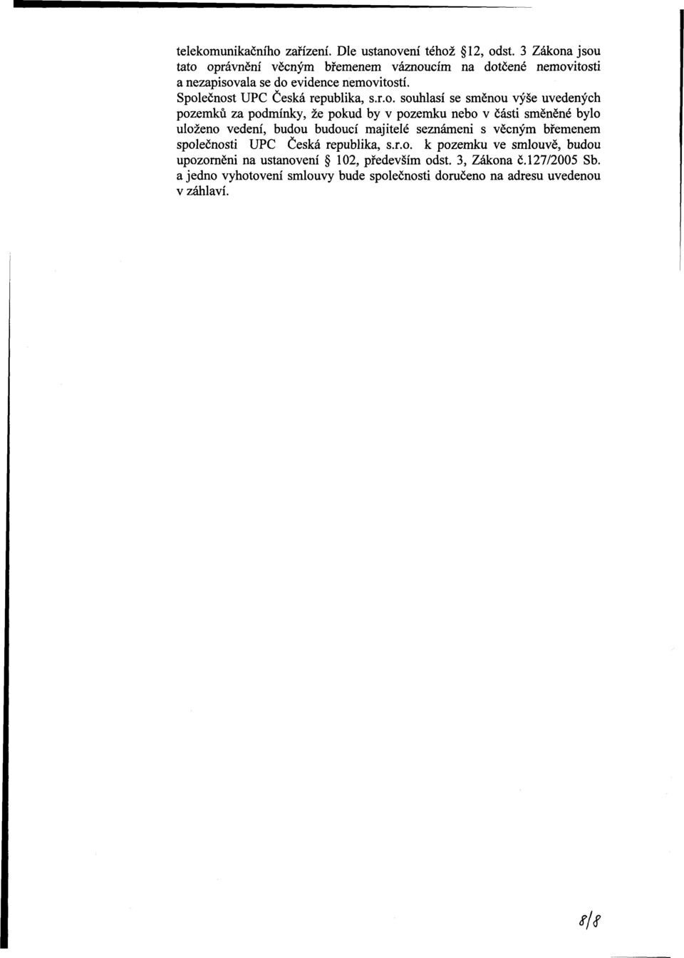 r.o. souhlasí se směnou výše uvedených pozemků za podmínky, že pokud by v pozemku nebo v části směněné bylo uloženo vedení, budou budoucí majitelé