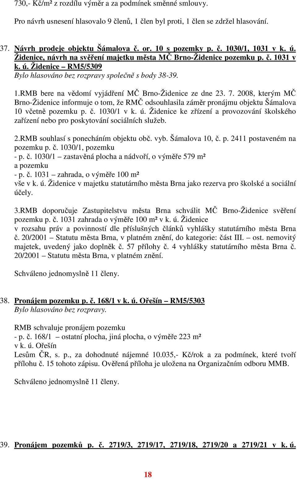 7. 2008, kterým MČ Brno-Židenice informuje o tom, že RMČ odsouhlasila záměr pronájmu objektu Šámalova 10 včetně pozemku p. č. 1030/1 v k. ú.