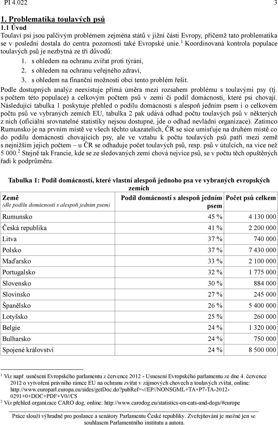 1 Koordinovaná kontrola populace toulavých psů je nezbytná ze tří důvodů: 1. s ohledem na ochranu zvířat proti týrání, 2. s ohledem na ochranu veřejného zdraví, 3.