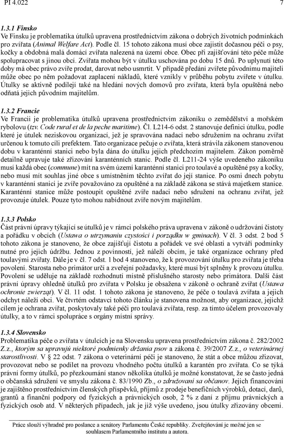 Zvířata mohou být v útulku uschována po dobu 15 dnů. Po uplynutí této doby má obec právo zvíře prodat, darovat nebo usmrtit.