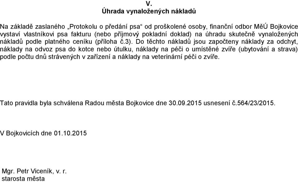 Do těchto nákladů jsou započteny náklady za odchyt, náklady na odvoz psa do kotce nebo útulku, náklady na péči o umístěné zvíře (ubytování a strava) podle počtu