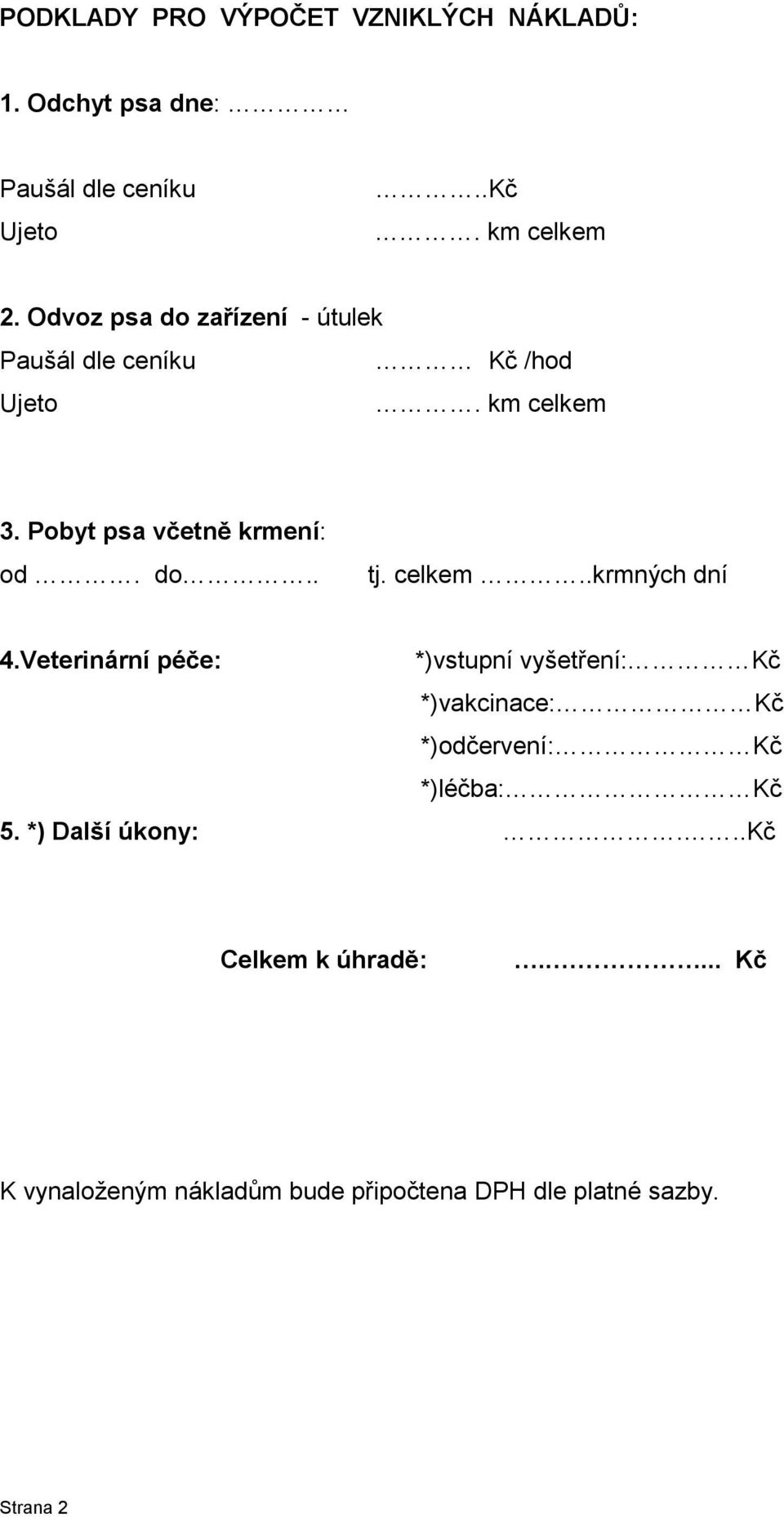 celkem..krmných dní 4.Veterinární péče: *)vstupní vyšetření: Kč *)vakcinace: Kč *)odčervení: Kč *)léčba: Kč 5.