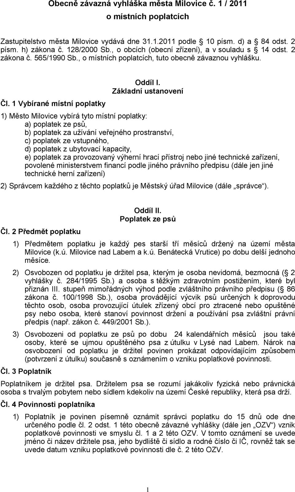 Základní ustanovení 1) Město Milovice vybírá tyto místní poplatky: a) poplatek ze psů, b) poplatek za užívání veřejného prostranství, c) poplatek ze vstupného, d) poplatek z ubytovací kapacity, e)