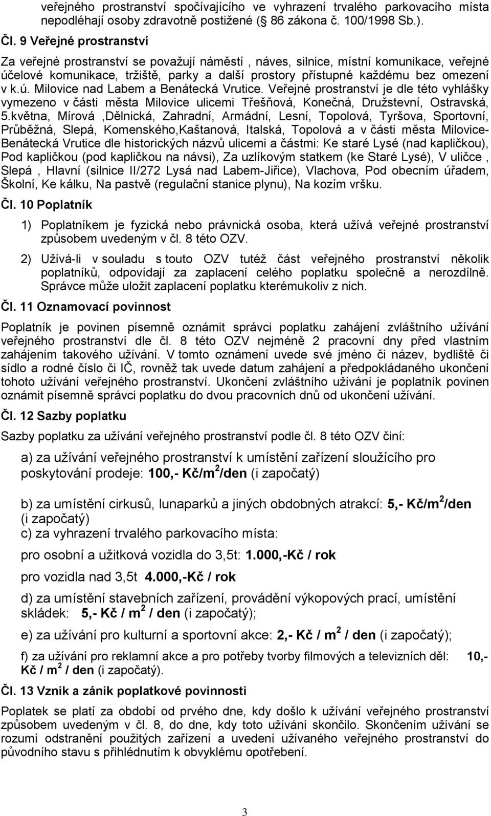 Veřejné prostranství je dle této vyhlášky vymezeno v části města Milovice ulicemi Třešňová, Konečná, Družstevní, Ostravská, 5.