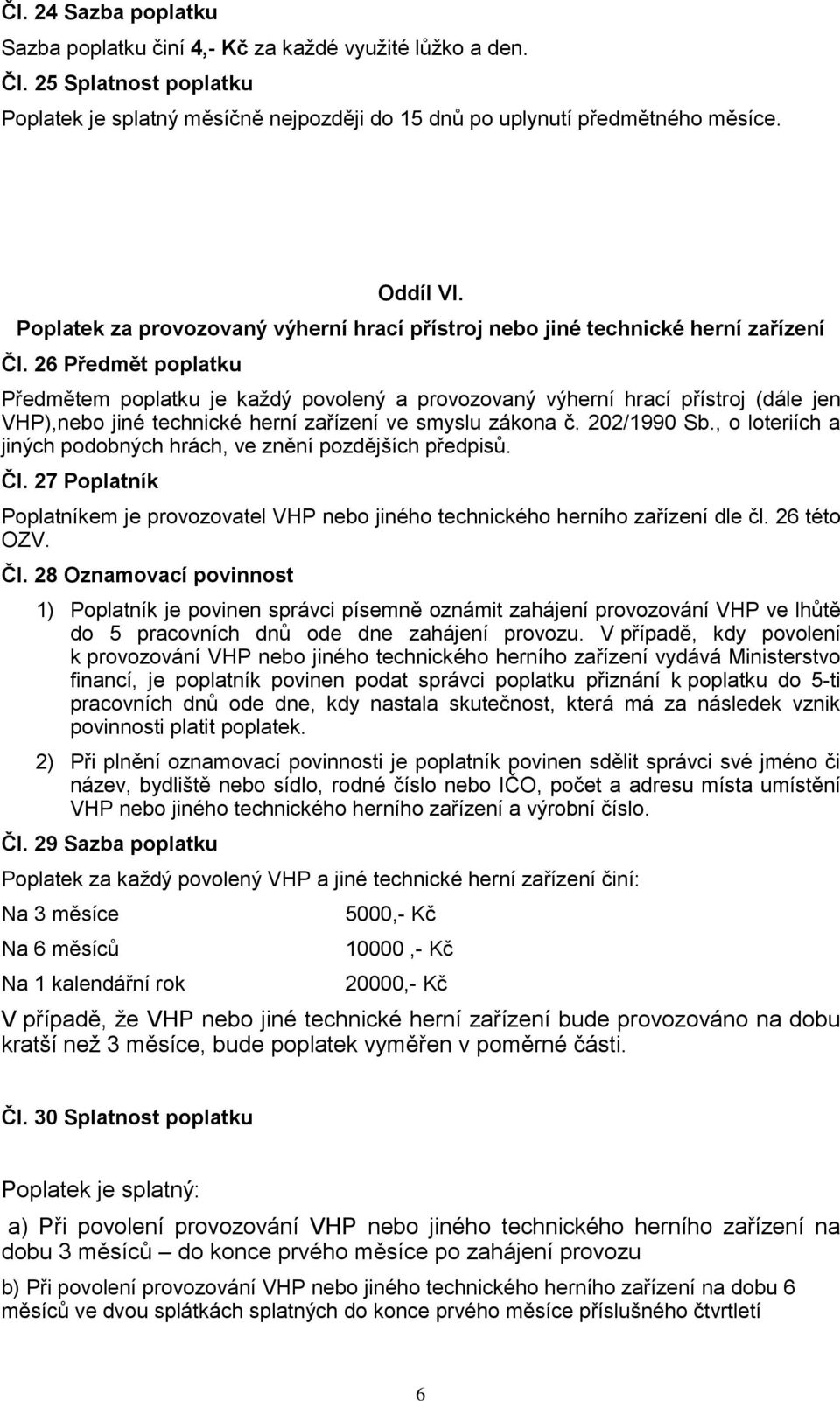 26 Předmět poplatku Předmětem poplatku je každý povolený a provozovaný výherní hrací přístroj (dále jen VHP),nebo jiné technické herní zařízení ve smyslu zákona č. 202/1990 Sb.