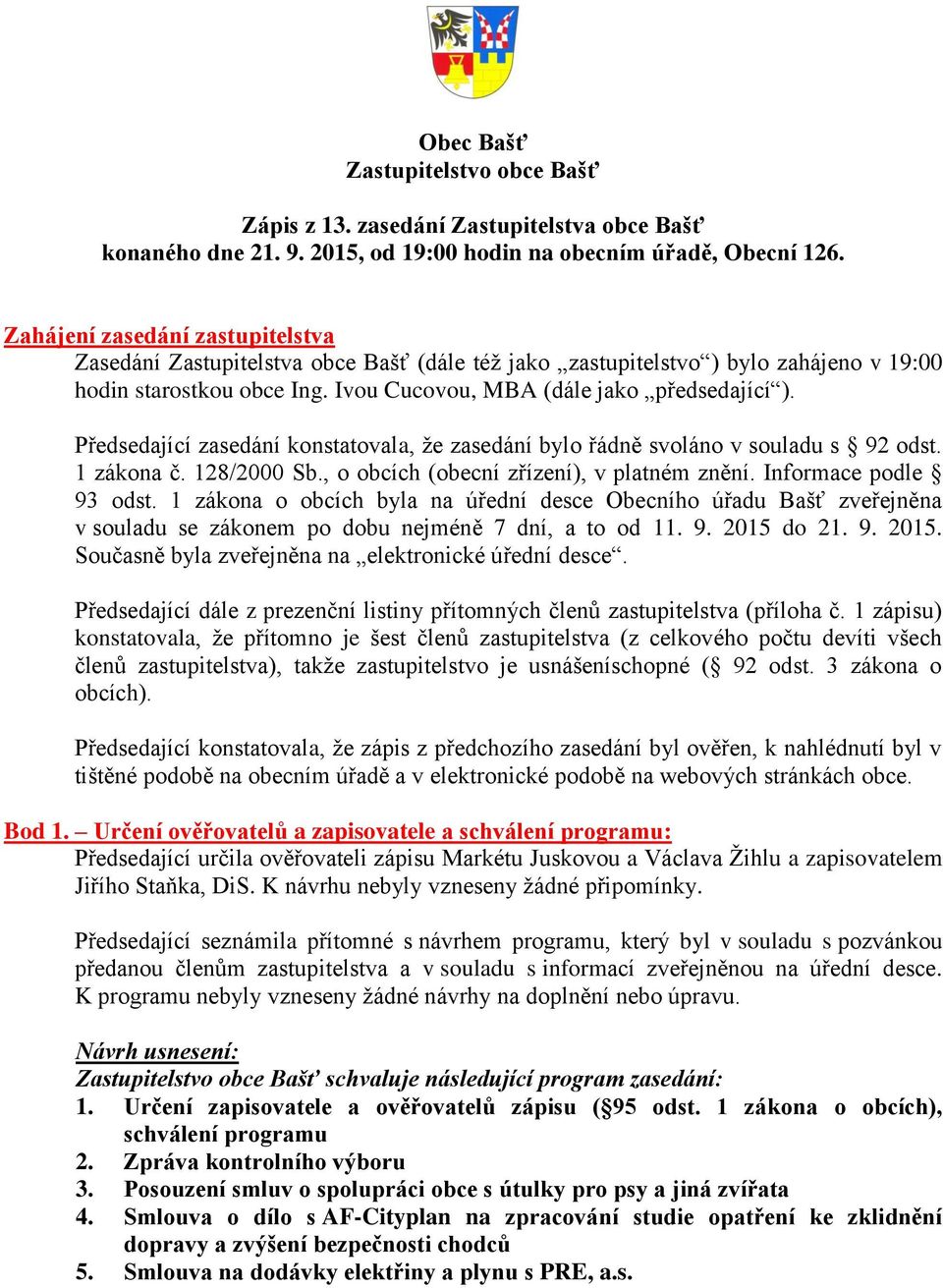 Předsedající zasedání konstatovala, že zasedání bylo řádně svoláno v souladu s 92 odst. 1 zákona č. 128/2000 Sb., o obcích (obecní zřízení), v platném znění. Informace podle 93 odst.