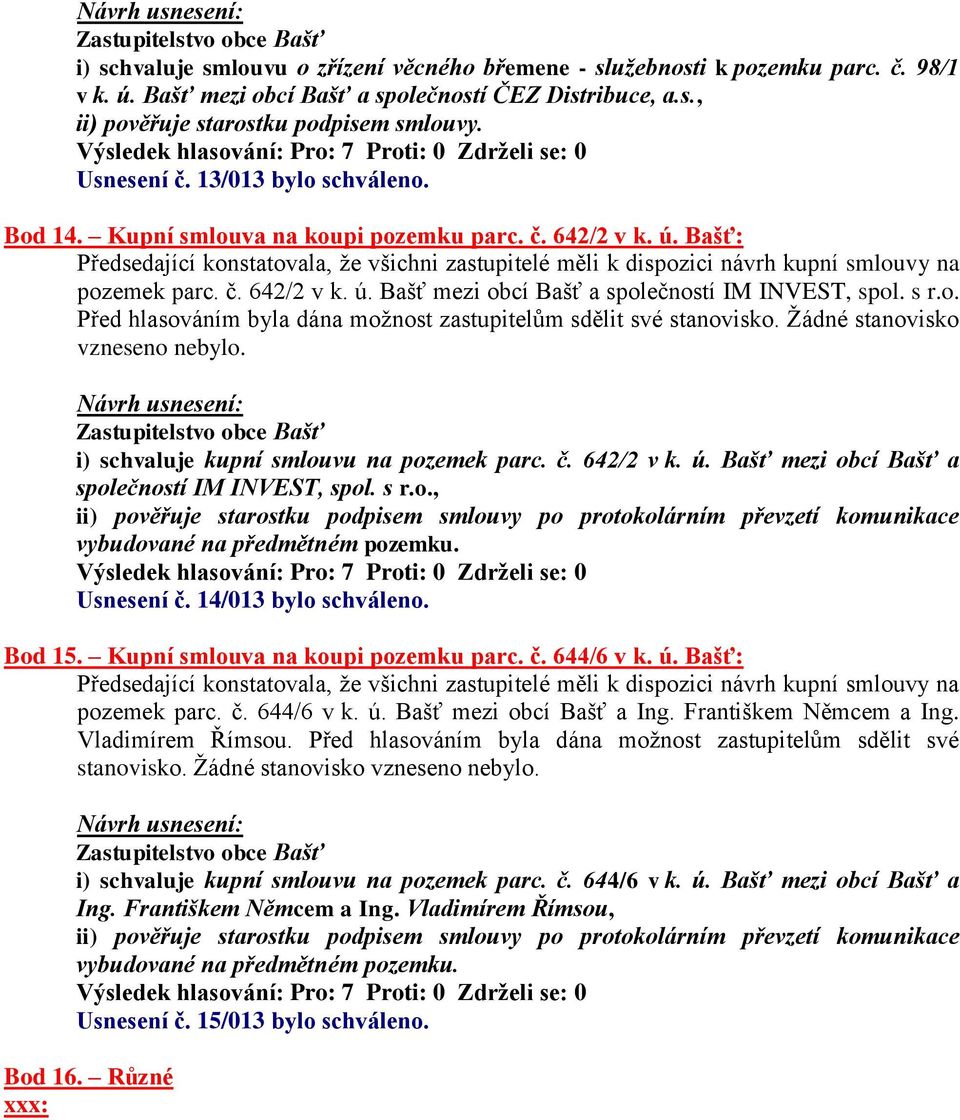 s r.o. Před hlasováním byla dána možnost zastupitelům sdělit své stanovisko. Žádné stanovisko vzneseno nebylo. i) schvaluje kupní smlouvu na pozemek parc. č. 642/2 v k. ú.