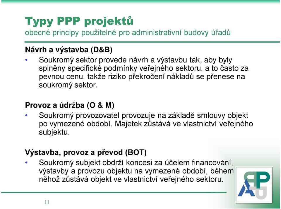 Provoz a údržba (O & M) Soukromý provozovatel provozuje na základě smlouvy objekt po vymezené období. Majetek zůstává ve vlastnictví veřejného subjektu.