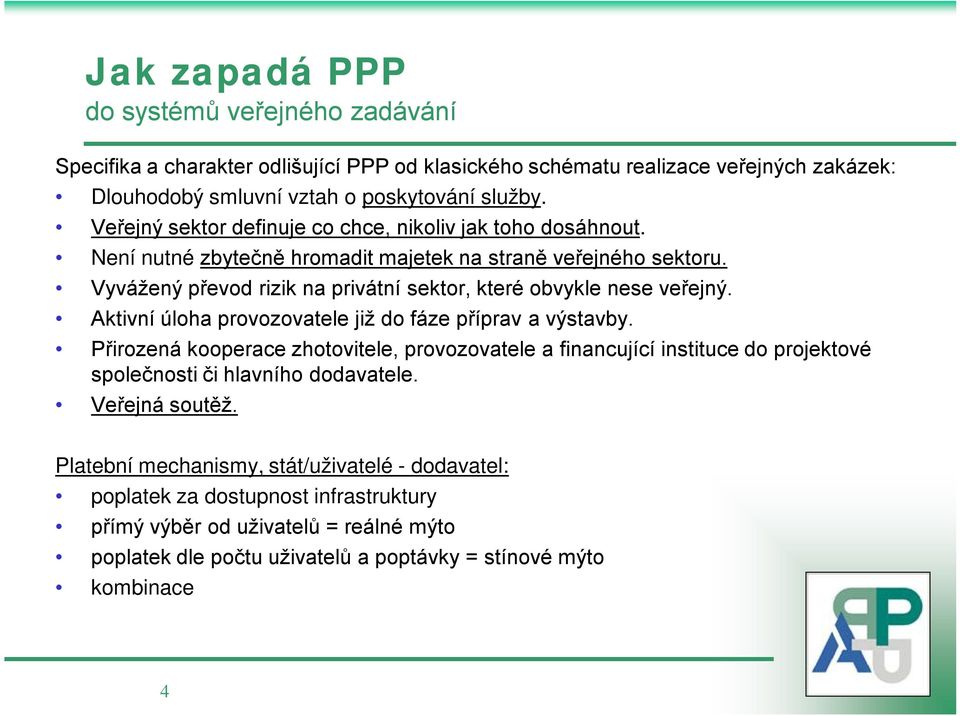 Vyvážený převod rizik na privátní sektor, které obvykle nese veřejný. Aktivní úloha provozovatele již do fáze příprav a výstavby.