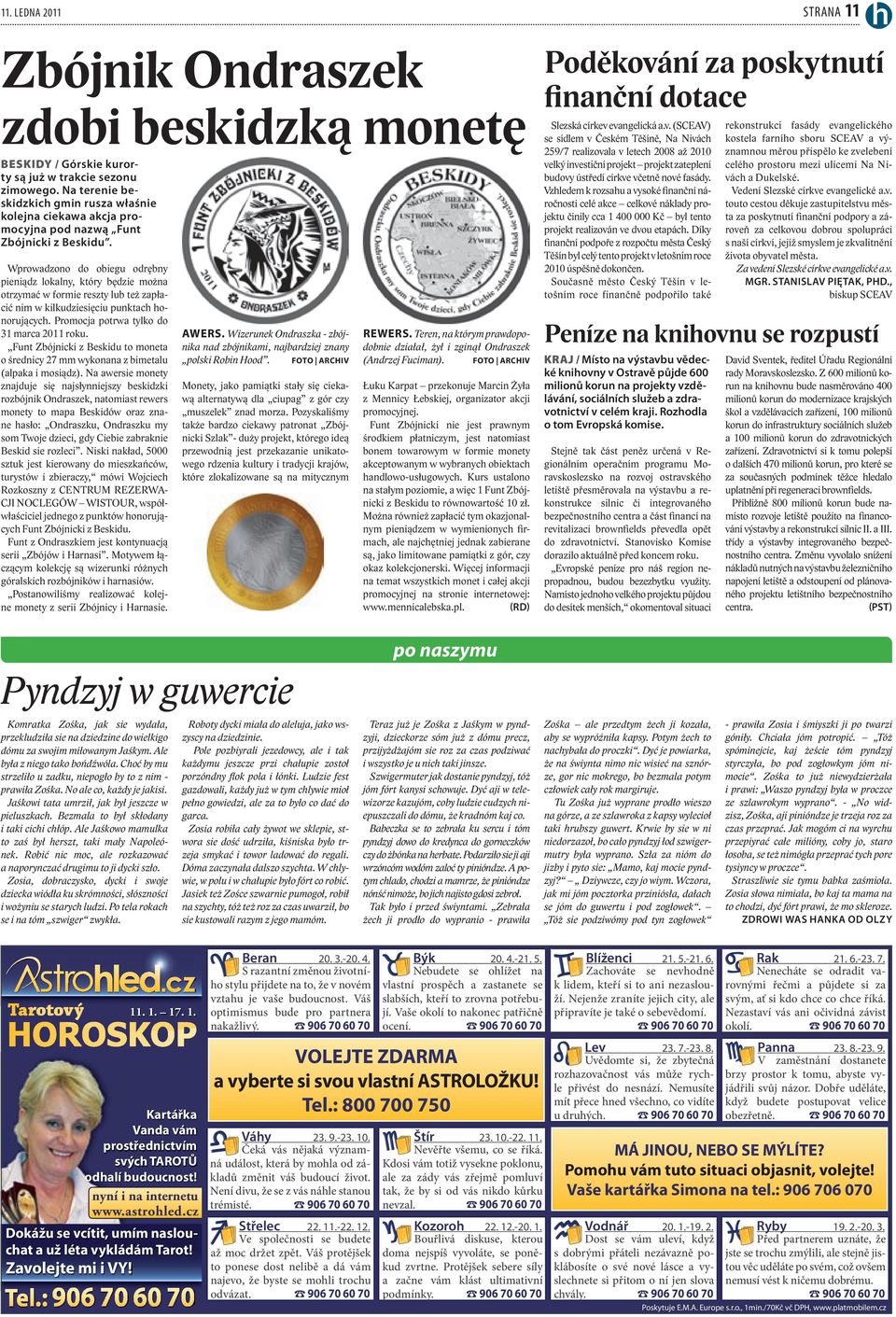 Wprowadzono do obiegu odrębny pieniądz lokalny, który będzie można otrzymać w formie reszty lub też zapłacić nim w kilkudziesięciu punktach honorujących. Promocja potrwa tylko do 31 marca 2011 roku.