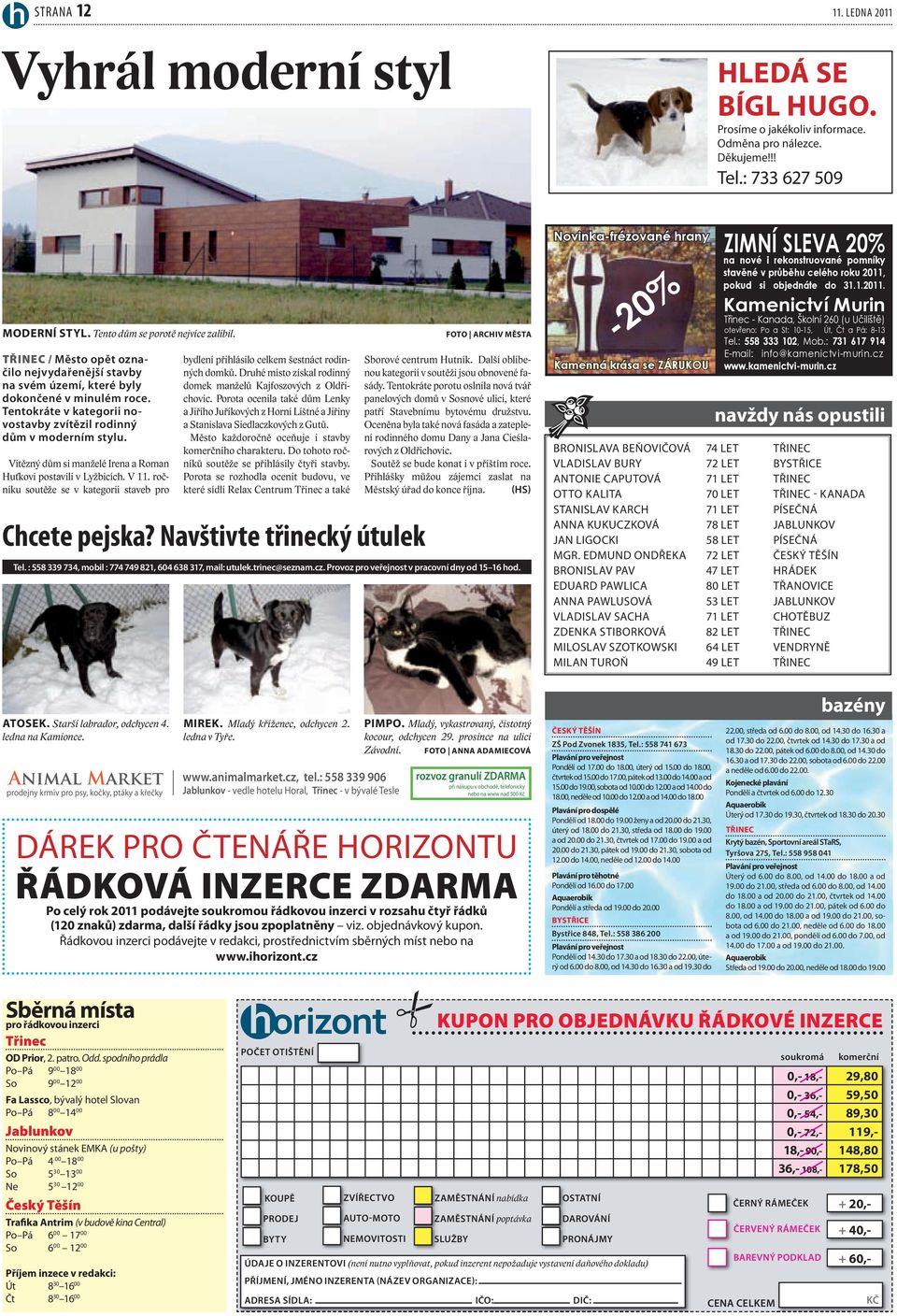 Vítězný dům si manželé Irena a Roman Huťkovi postavili v Lyžbicích. V 11. ročníku soutěže se v kategorii staveb pro bydlení přihlásilo celkem šestnáct rodinných domků.