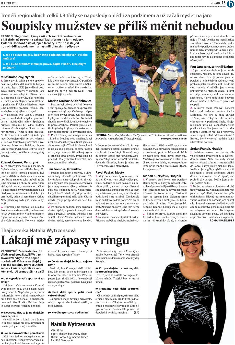 B třídy, už pozvolna začínají ladit formu na jarní odvety. Týdeník Horizont oslovil jejich trenéry, kteří se ještě jednou ohlédli za podzimem a nastínili plán zimní přípravy. 1.