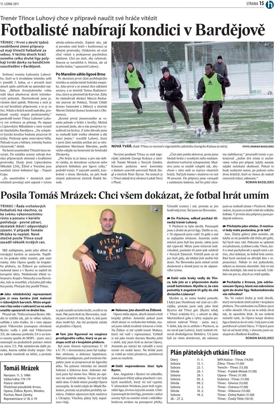 Svěřenci trenéra Łubomíra Luhového, kteří se k úvodnímu tréninku sešli v pondělí 3. ledna, se v prvních šesti dnech spíše zahřívali na optimální teplotu.