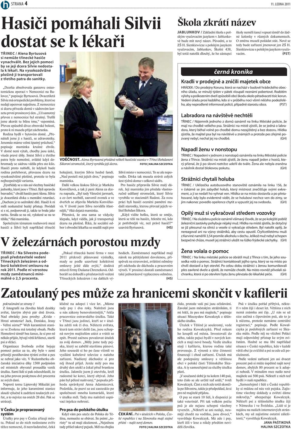 Dvacetiletá Silvie má ortopedické problémy, které se nedají operovat najednou. Z nemocnice si dceru přivezla domů v sádrovém korzetu první prosincový den. Už samotný převoz z nemocnice byl strašný.