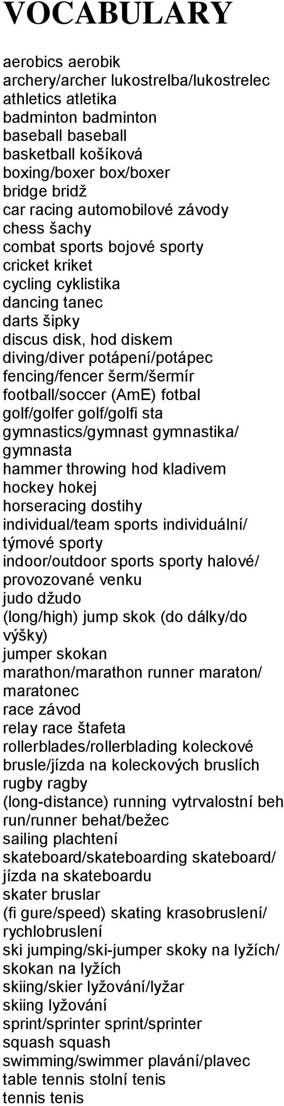 šerm/šermír football/soccer (AmE) fotbal golf/golfer golf/golfi sta gymnastics/gymnast gymnastika/ gymnasta hammer throwing hod kladivem hockey hokej horseracing dostihy individual/team sports