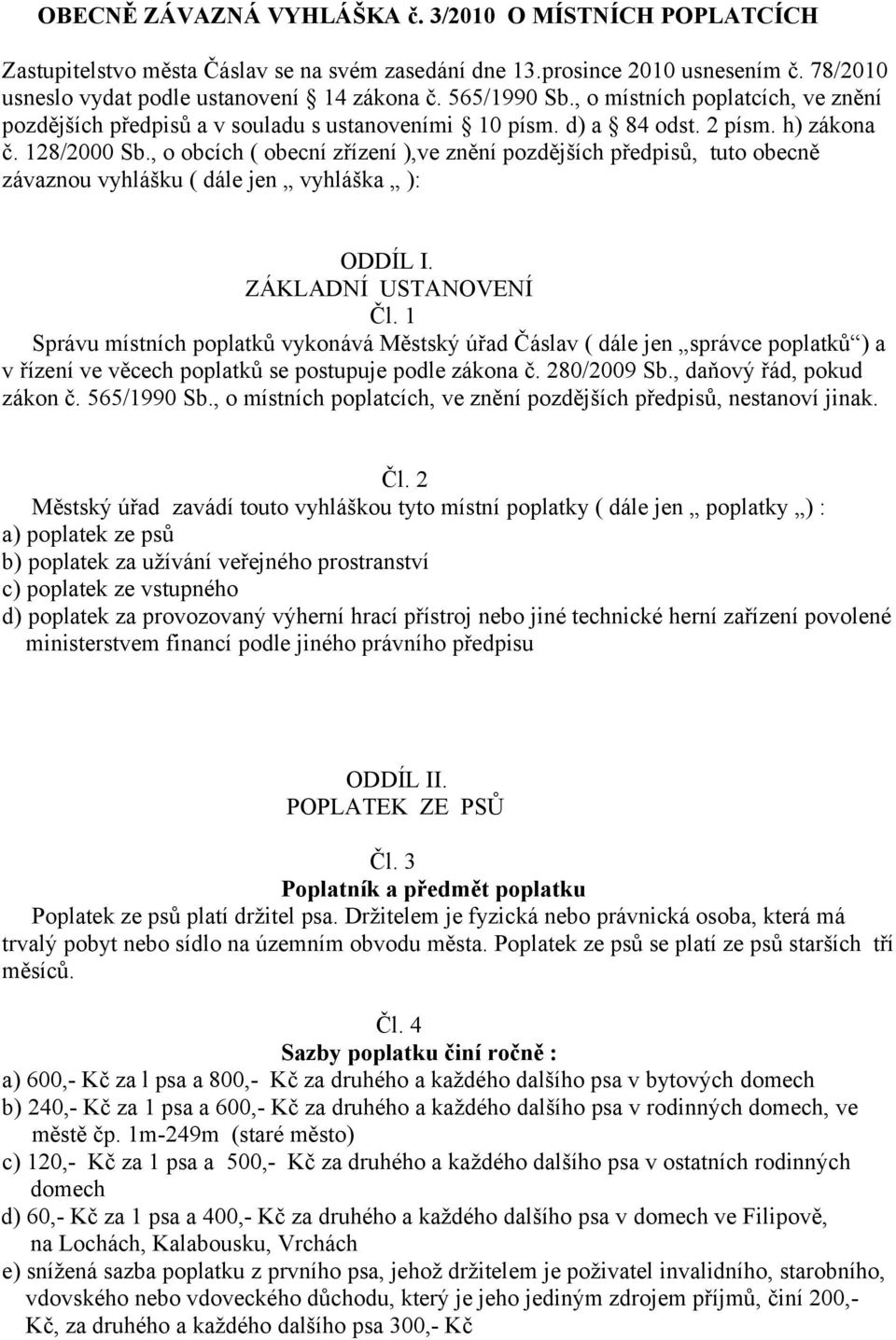 , o obcích ( obecní zřízení ),ve znění pozdějších předpisů, tuto obecně závaznou vyhlášku ( dále jen vyhláška ): ODDÍL I. ZÁKLADNÍ USTANOVENÍ Čl.