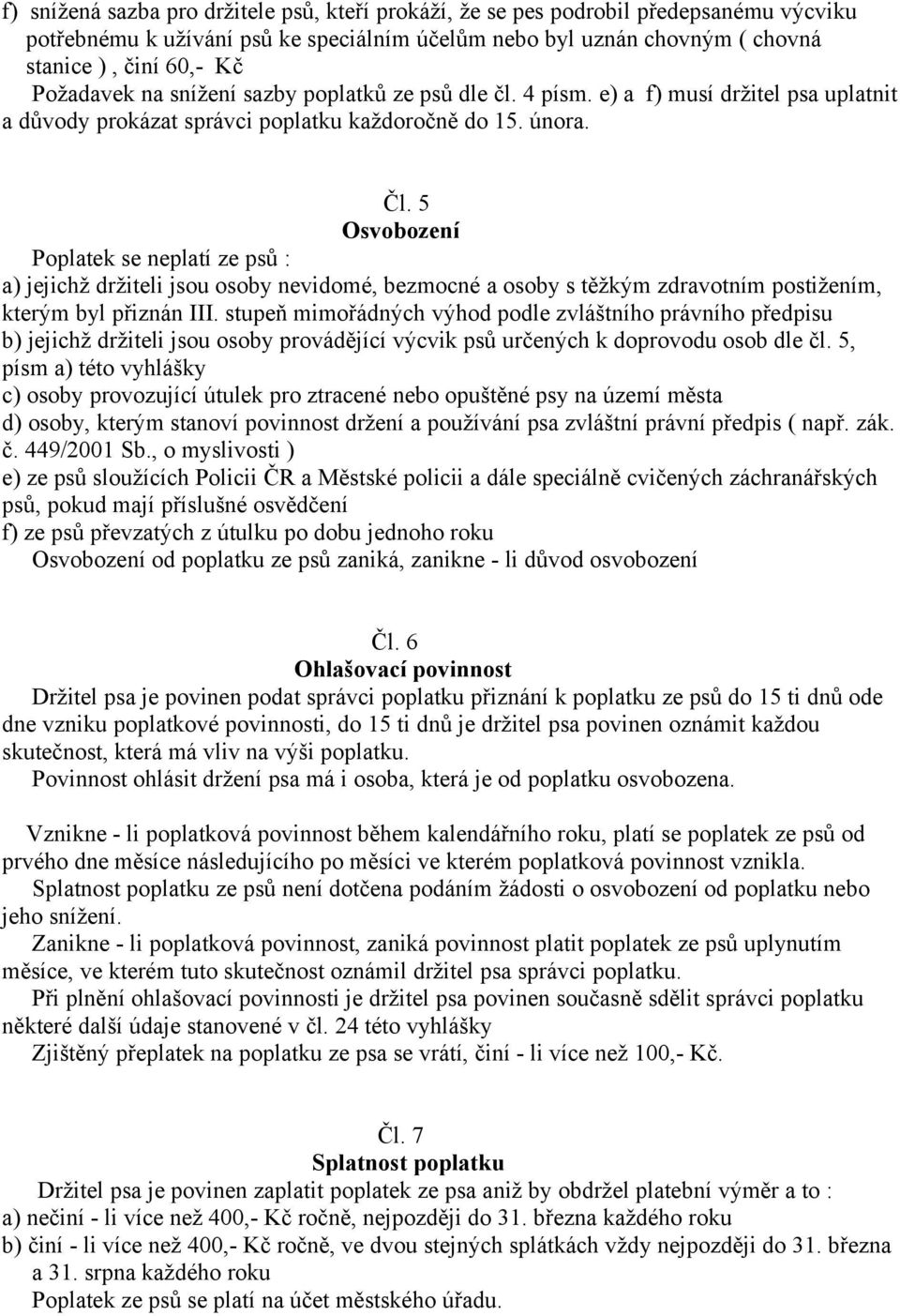 5 Osvobození Poplatek se neplatí ze psů : a) jejichž držiteli jsou osoby nevidomé, bezmocné a osoby s těžkým zdravotním postižením, kterým byl přiznán III.