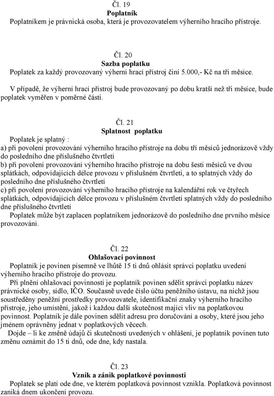 21 Splatnost poplatku Poplatek je splatný : a) při povolení provozování výherního hracího přístroje na dobu tří měsíců jednorázově vždy do posledního dne příslušného čtvrtletí b) při povolení