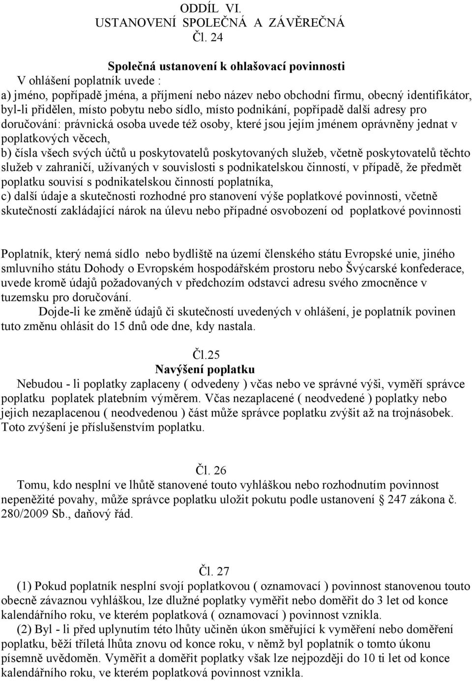 nebo sídlo, místo podnikání, popřípadě další adresy pro doručování: právnická osoba uvede též osoby, které jsou jejím jménem oprávněny jednat v poplatkových věcech, b) čísla všech svých účtů u