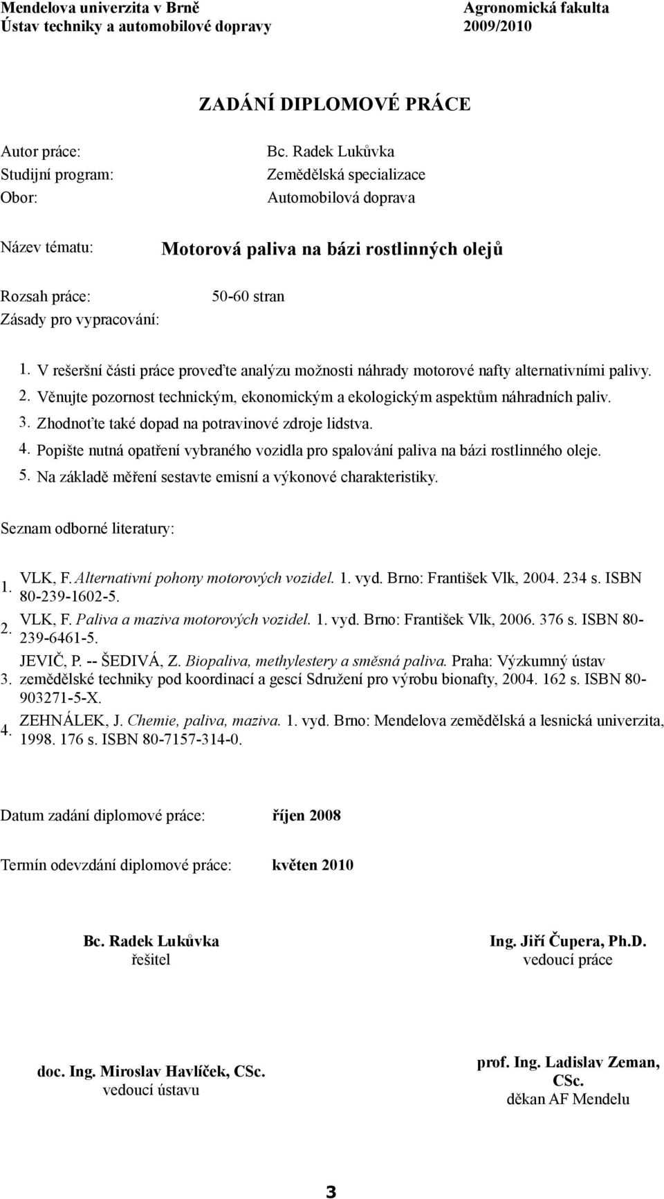 V rešeršní části práce proveďte analýzu možnosti náhrady motorové nafty alternativními palivy. 2. Věnujte pozornost technickým, ekonomickým a ekologickým aspektům náhradních paliv. 3.