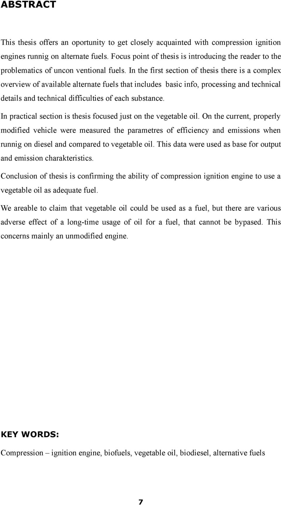 In the first section of thesis there is a complex overview of available alternate fuels that includes basic info, processing and technical details and technical difficulties of each substance.