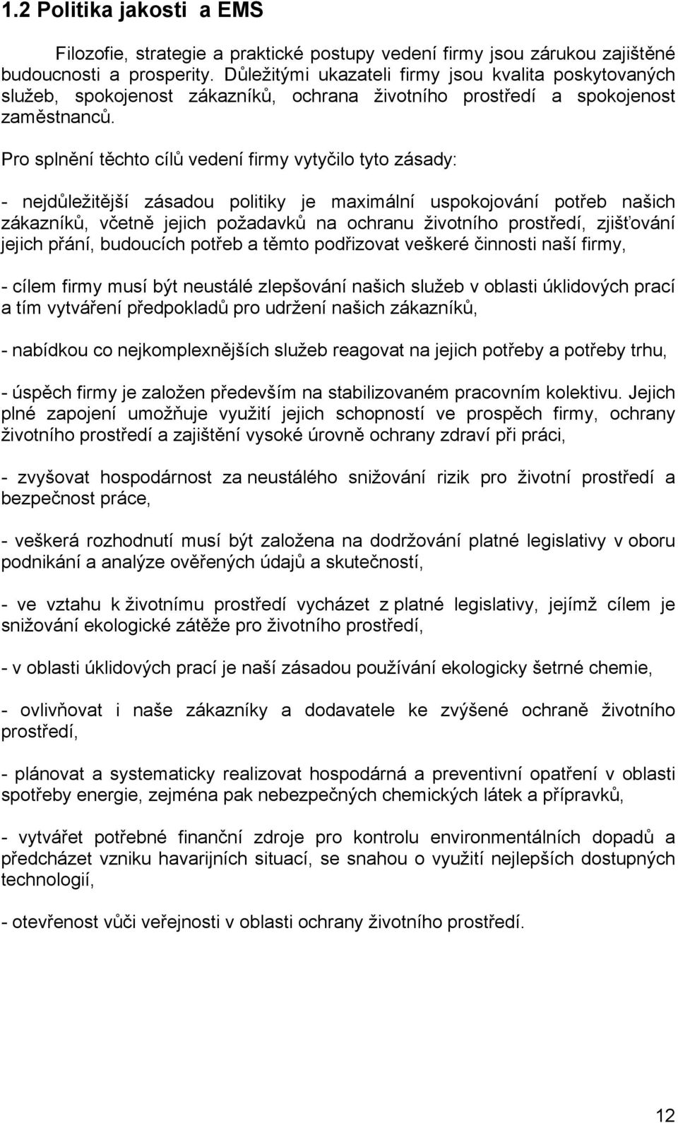 Pro splnění těchto cílů vedení firmy vytyčilo tyto zásady: - nejdůležitější zásadou politiky je maximální uspokojování potřeb našich zákazníků, včetně jejich požadavků na ochranu životního prostředí,
