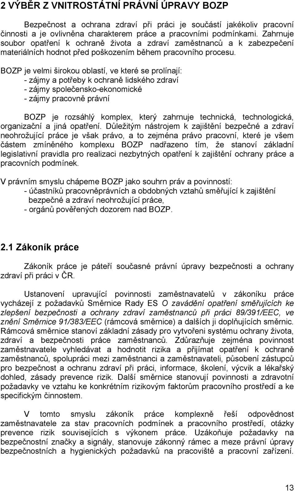 BOZP je velmi širokou oblastí, ve které se prolínají: - zájmy a potřeby k ochraně lidského zdraví - zájmy společensko-ekonomické - zájmy pracovně právní BOZP je rozsáhlý komplex, který zahrnuje