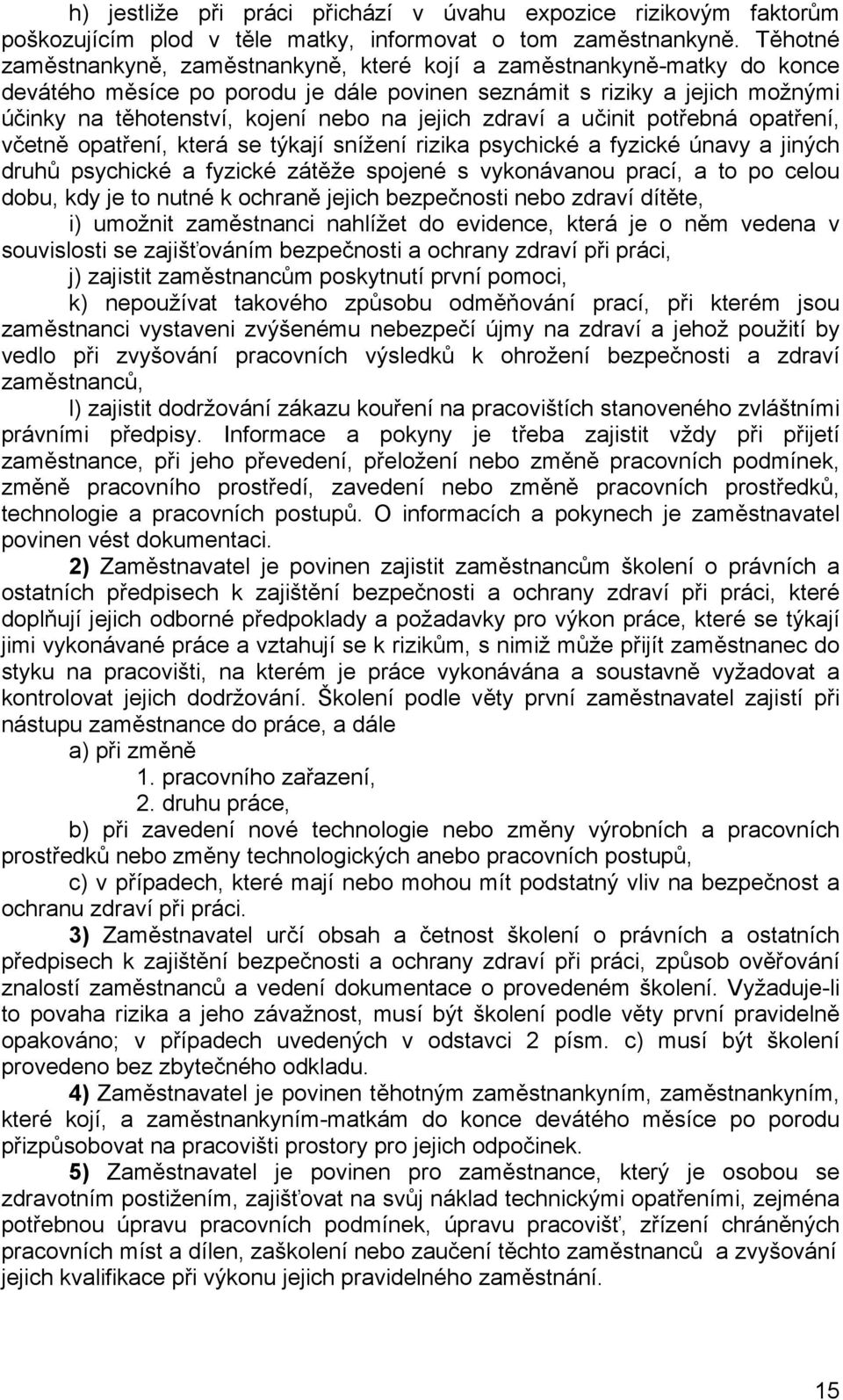 jejich zdraví a učinit potřebná opatření, včetně opatření, která se týkají snížení rizika psychické a fyzické únavy a jiných druhů psychické a fyzické zátěže spojené s vykonávanou prací, a to po