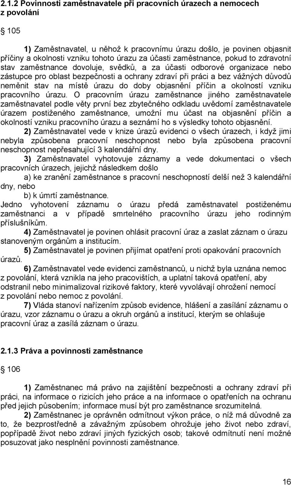 stav na místě úrazu do doby objasnění příčin a okolností vzniku pracovního úrazu.
