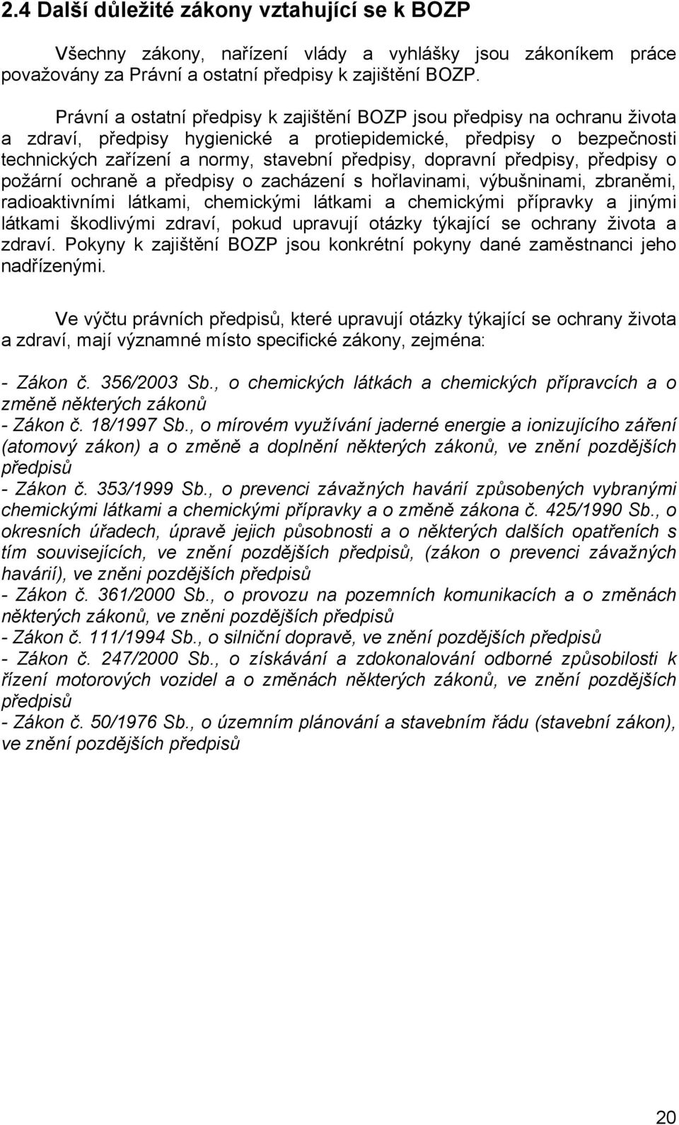 dopravní předpisy, předpisy o požární ochraně a předpisy o zacházení s hořlavinami, výbušninami, zbraněmi, radioaktivními látkami, chemickými látkami a chemickými přípravky a jinými látkami