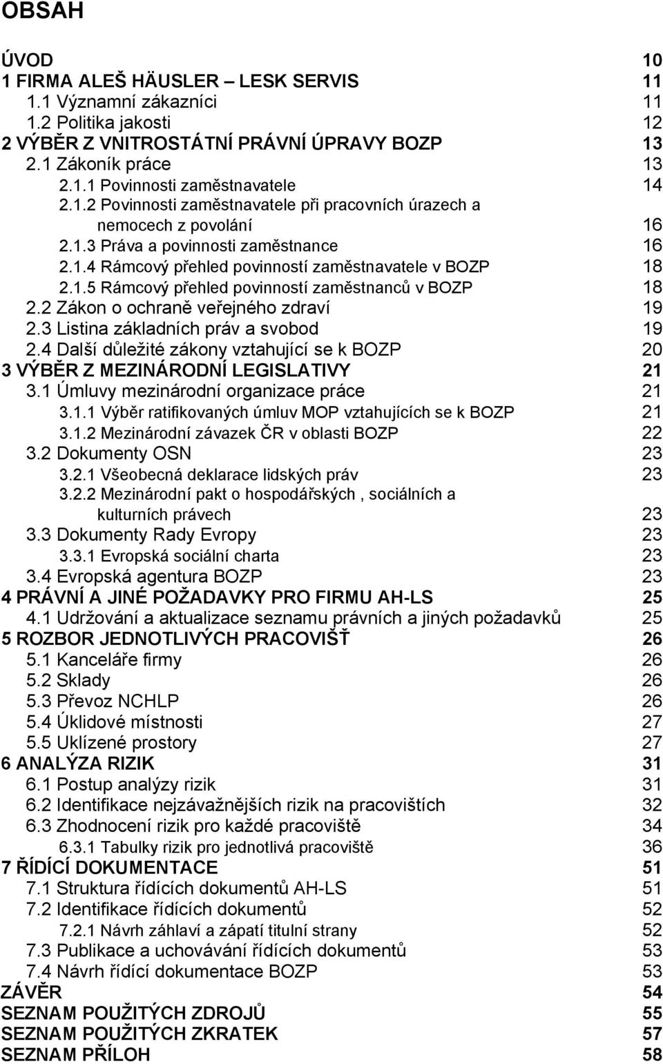 2 Zákon o ochraně veřejného zdraví 19 2.3 Listina základních práv a svobod 19 2.4 Další důležité zákony vztahující se k BOZP 20 3 VÝBĚR Z MEZINÁRODNÍ LEGISLATIVY 21 3.
