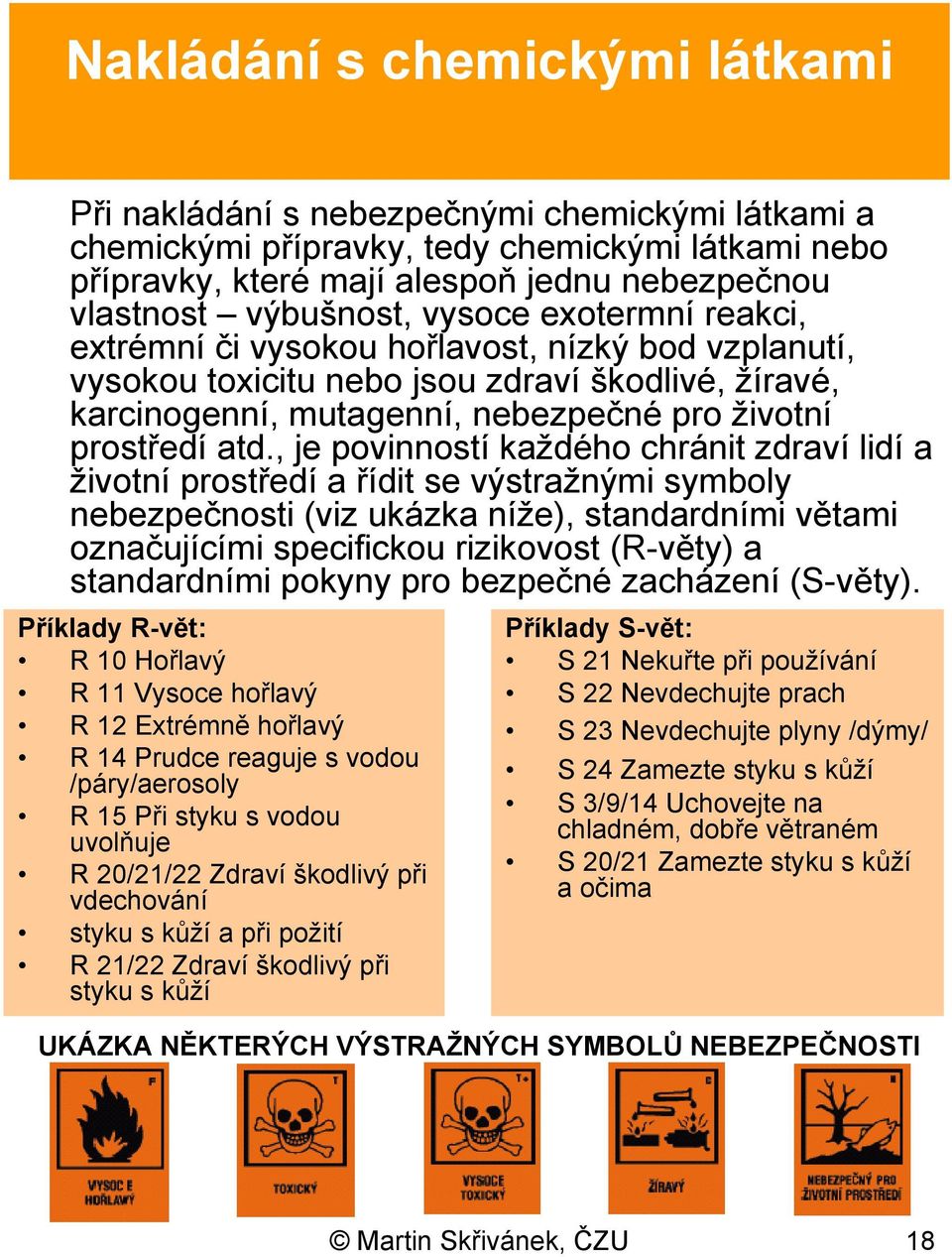 atd., je povinností každého chránit zdraví lidí a životní prostředí a řídit se výstražnými symboly nebezpečnosti (viz ukázka níže), standardními větami označujícími specifickou rizikovost (R-věty) a