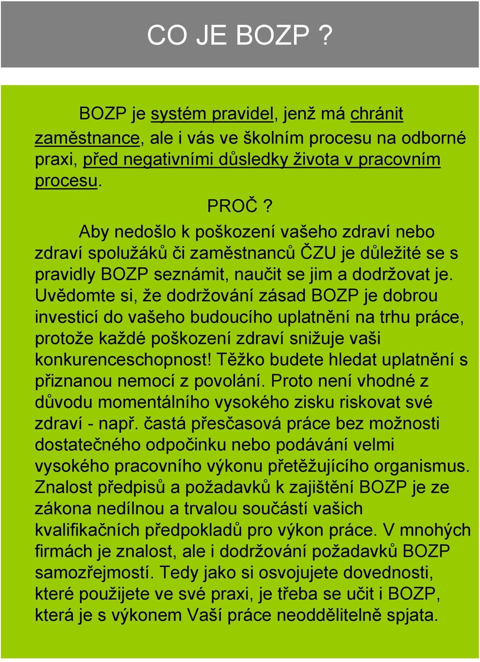 Uvědomte si, že dodržování zásad BOZP je dobrou investicí do vašeho budoucího uplatnění na trhu práce, protože každé poškození zdraví snižuje vaši konkurenceschopnost!