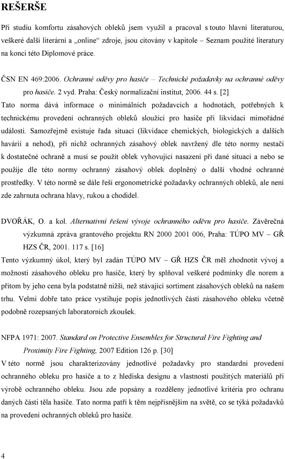 [2] Tato norma dává informace o minimálních požadavcích a hodnotách, potřebných k technickému provedení ochranných obleků sloužící pro hasiče při likvidaci mimořádné události.