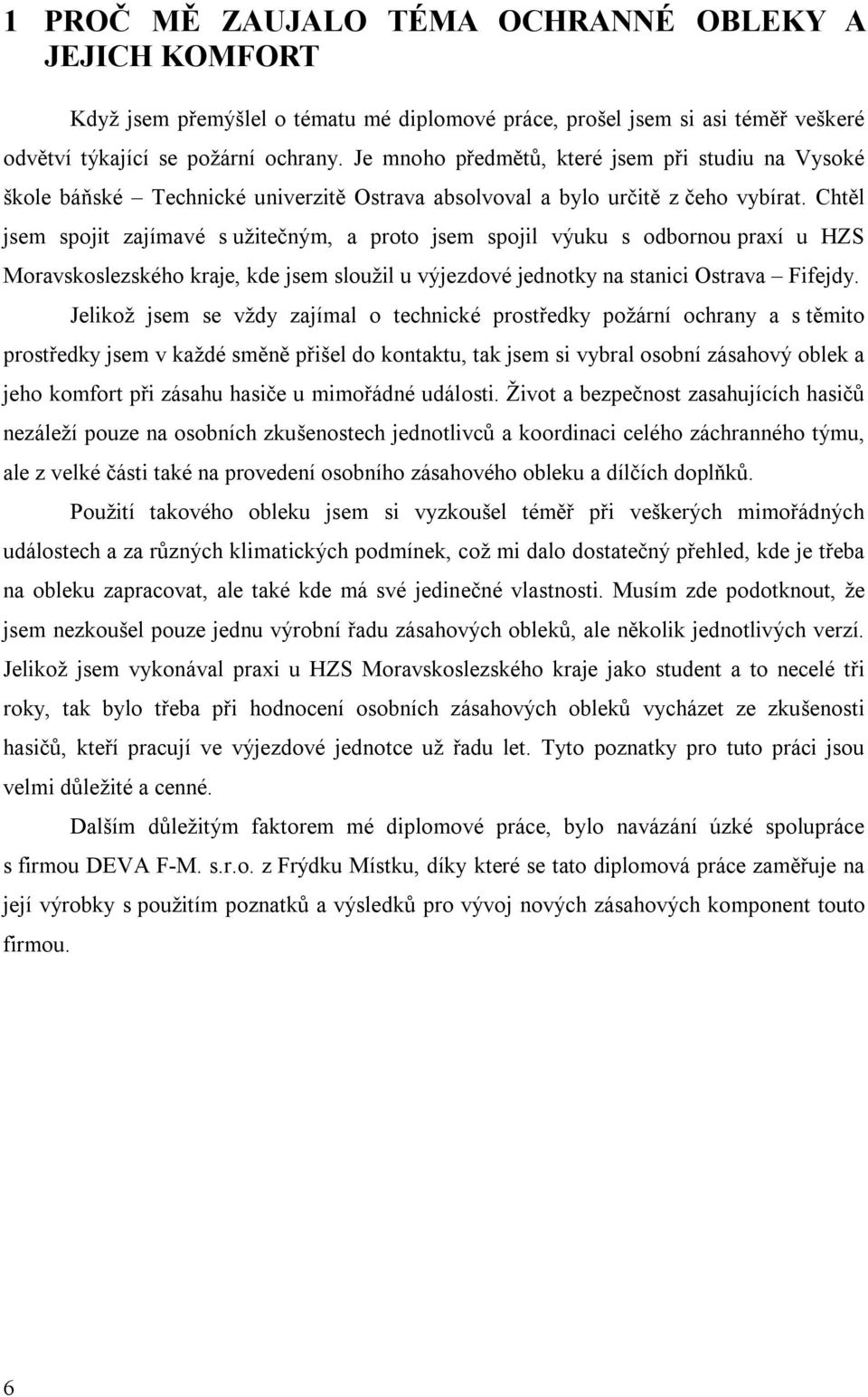 Chtěl jsem spojit zajímavé s užitečným, a proto jsem spojil výuku s odbornou praxí u HZS Moravskoslezského kraje, kde jsem sloužil u výjezdové jednotky na stanici Ostrava Fifejdy.