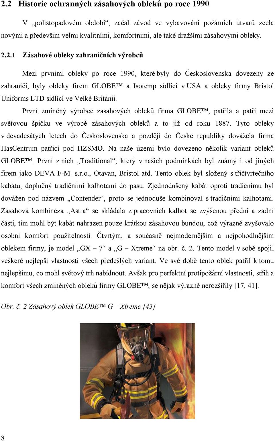 2.1 Zásahové obleky zahraničních výrobců Mezi prvními obleky po roce 1990, které byly do Československa dovezeny ze zahraničí, byly obleky firem GLOBE a Isotemp sídlící v USA a obleky firmy Bristol