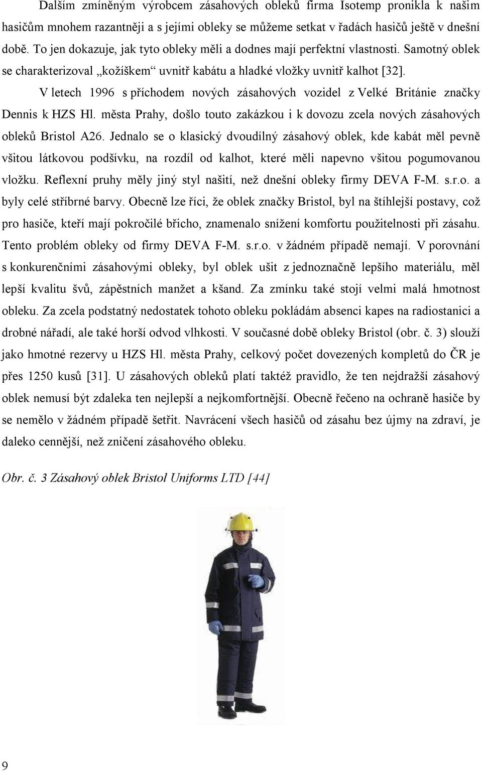 V letech 1996 s příchodem nových zásahových vozidel z Velké Británie značky Dennis k HZS Hl. města Prahy, došlo touto zakázkou i k dovozu zcela nových zásahových obleků Bristol A26.