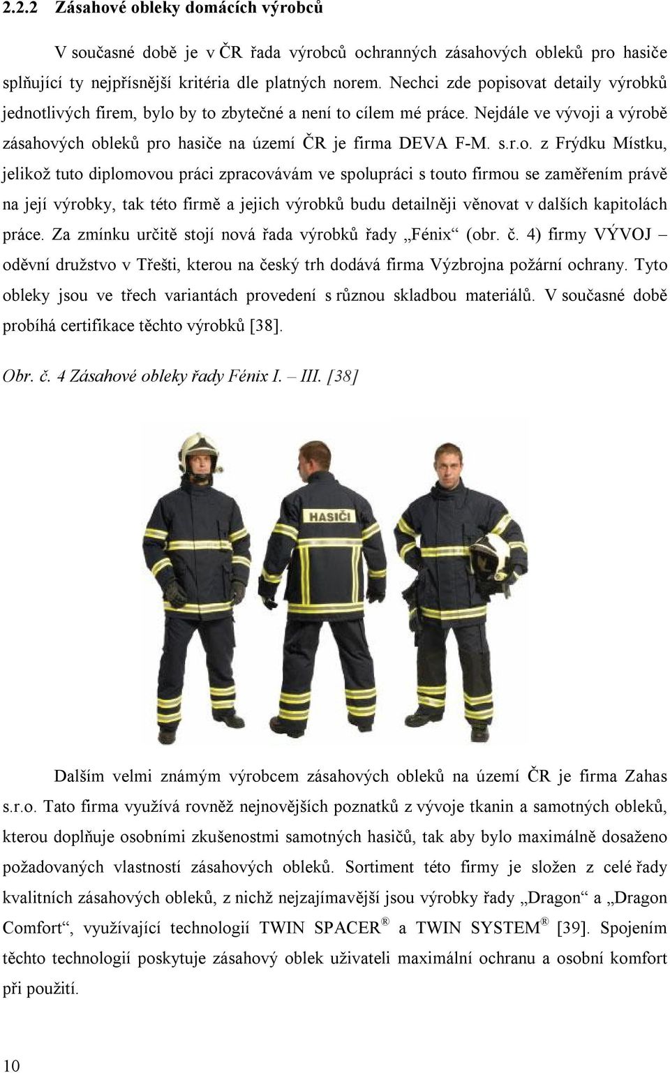 isovat detaily výrobků jednotlivých firem, bylo by to zbytečné a není to cílem mé práce. Nejdále ve vývoji a výrobě zásahových obleků pro hasiče na území ČR je firma DEVA F-M. s.r.o. z Frýdku Místku,