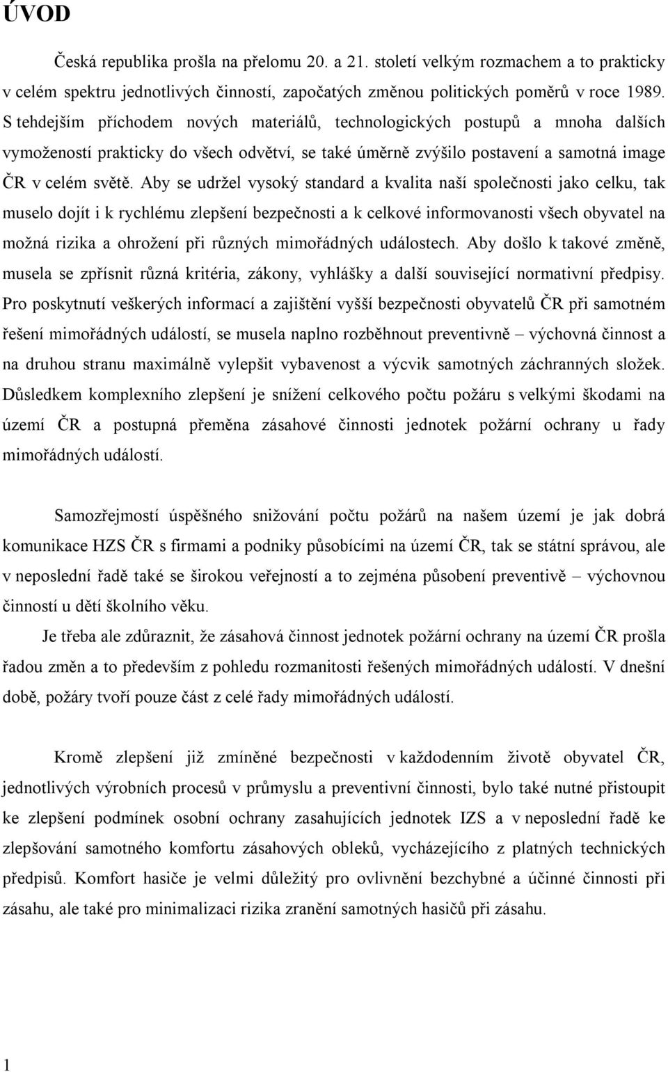 Aby se udržel vysoký standard a kvalita naší společnosti jako celku, tak muselo dojít i k rychlému zlepšení bezpečnosti a k celkové informovanosti všech obyvatel na možná rizika a ohrožení při