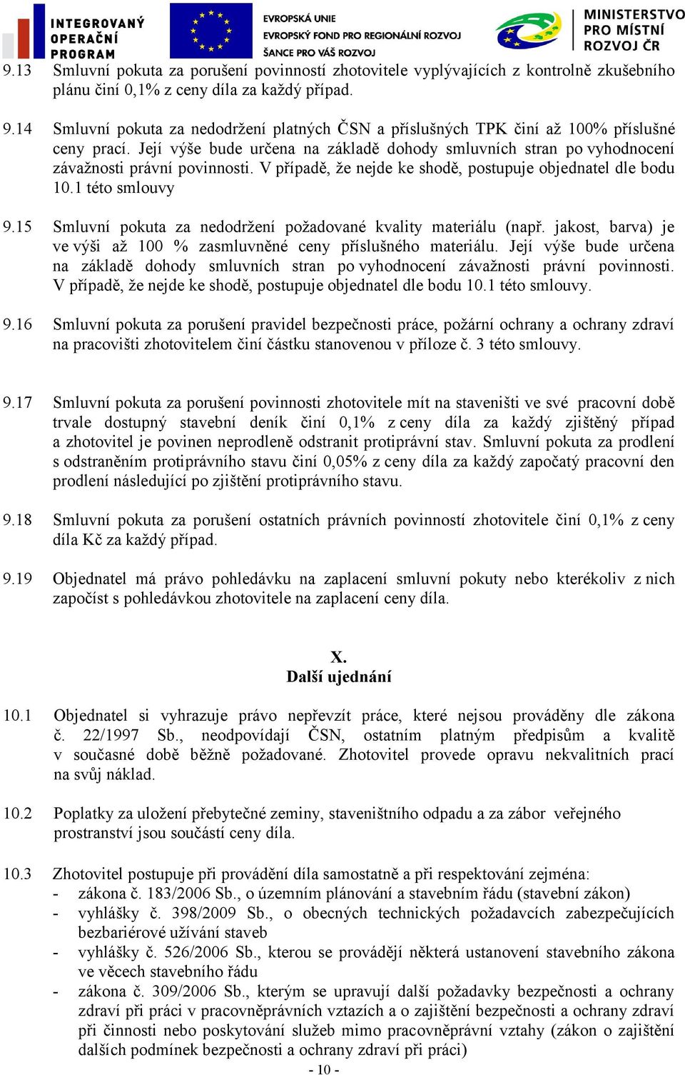 V případě, že nejde ke shodě, postupuje objednatel dle bodu 10.1 této smlouvy 9.15 Smluvní pokuta za nedodržení požadované kvality materiálu (např.