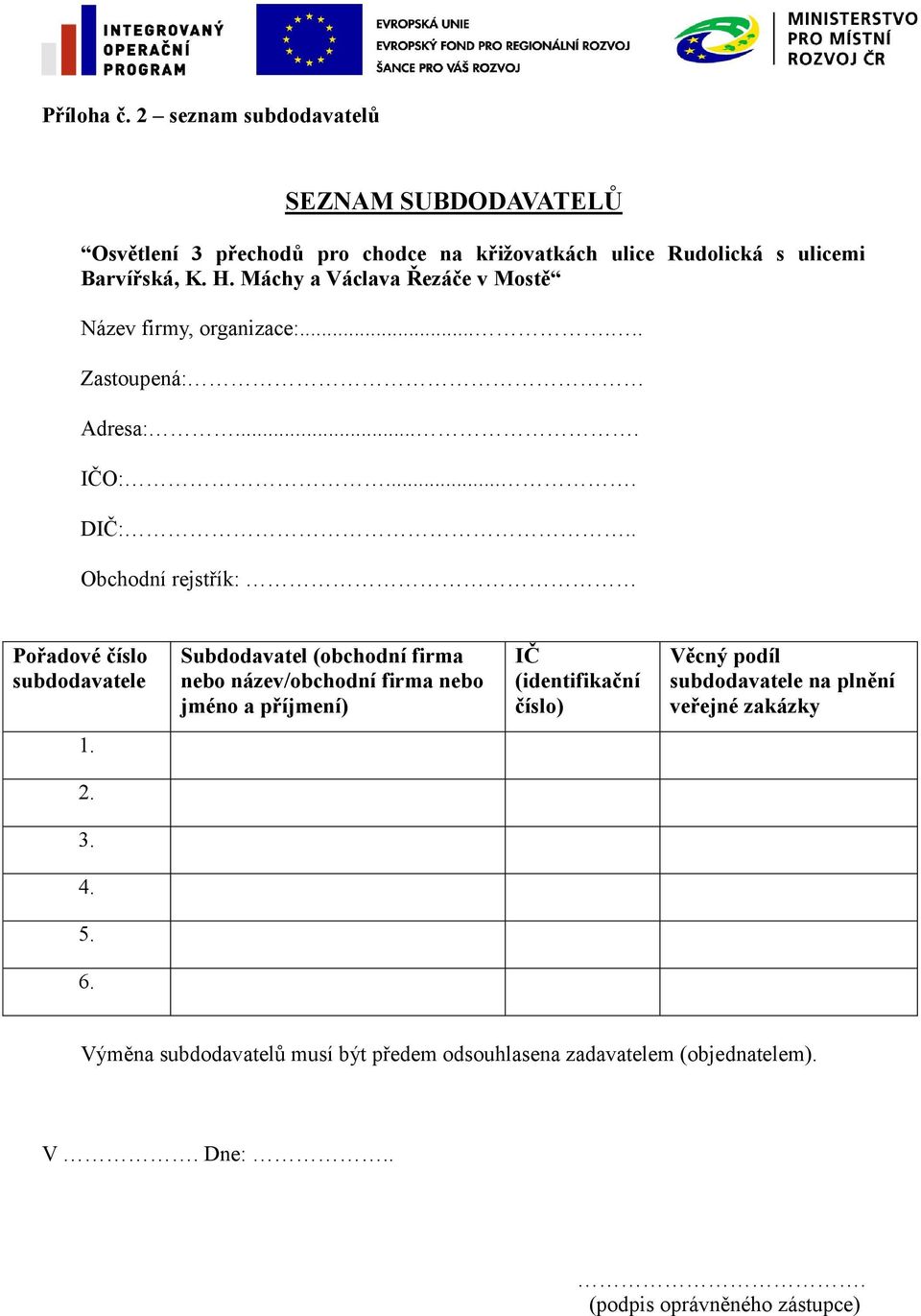 . Obchodní rejstřík: Pořadové číslo subdodavatele Subdodavatel (obchodní firma nebo název/obchodní firma nebo jméno a příjmení) IČ (identifikační