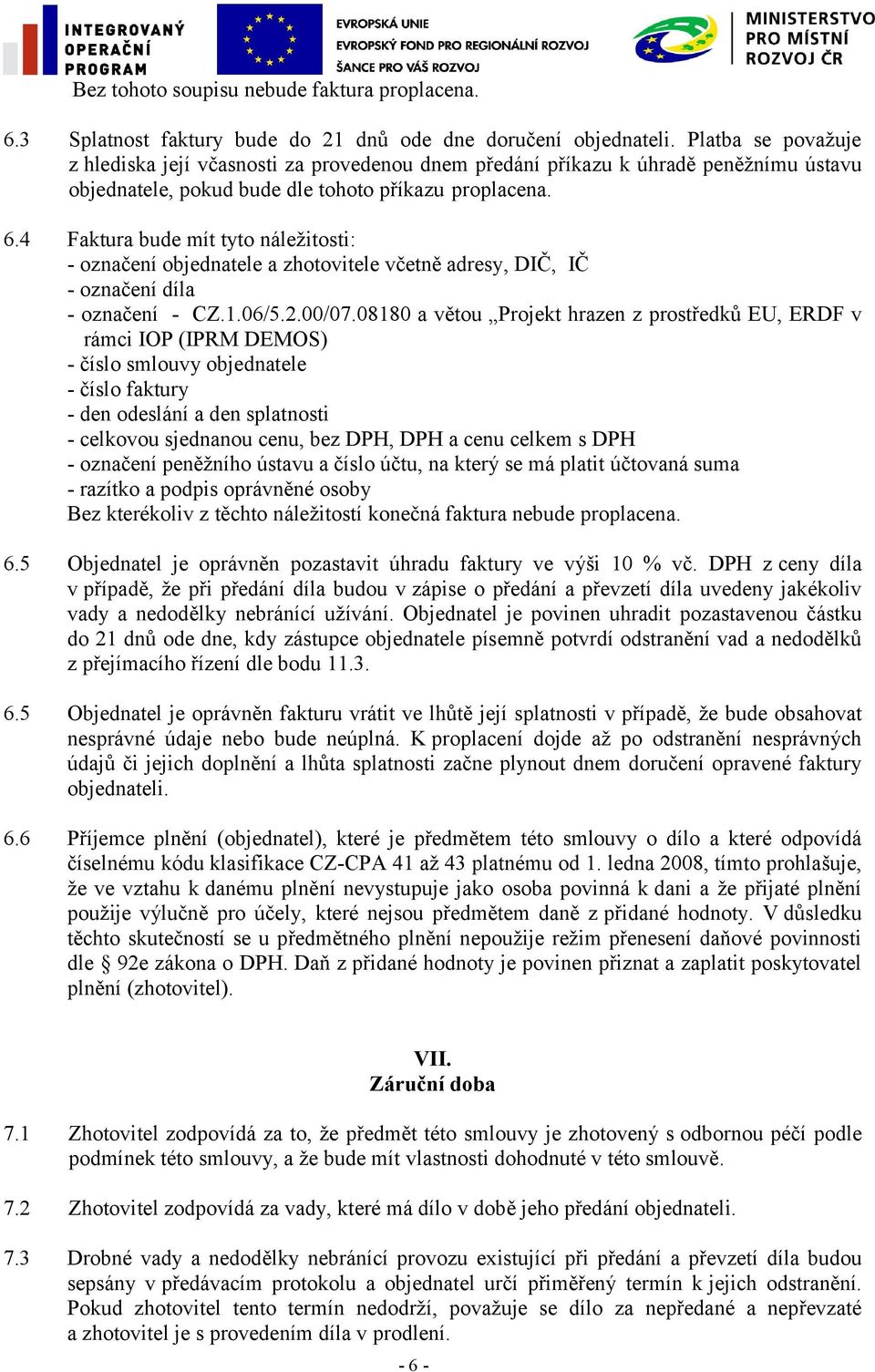 4 Faktura bude mít tyto náležitosti: - označení objednatele a zhotovitele včetně adresy, DIČ, IČ - označení díla - označení - CZ.1.06/5.2.00/07.