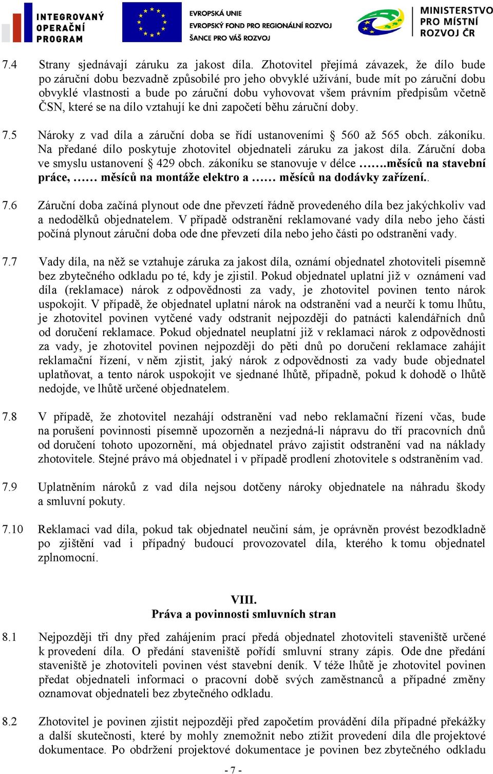 předpisům včetně ČSN, které se na dílo vztahují ke dni započetí běhu záruční doby. 7.5 Nároky z vad díla a záruční doba se řídí ustanoveními 560 až 565 obch. zákoníku.