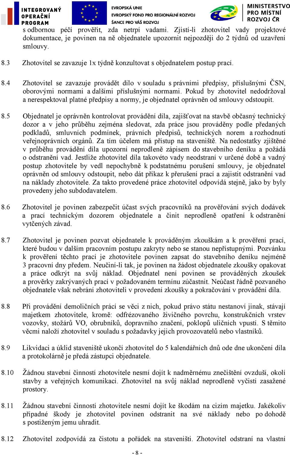 4 Zhotovitel se zavazuje provádět dílo v souladu s právními předpisy, příslušnými ČSN, oborovými normami a dalšími příslušnými normami.