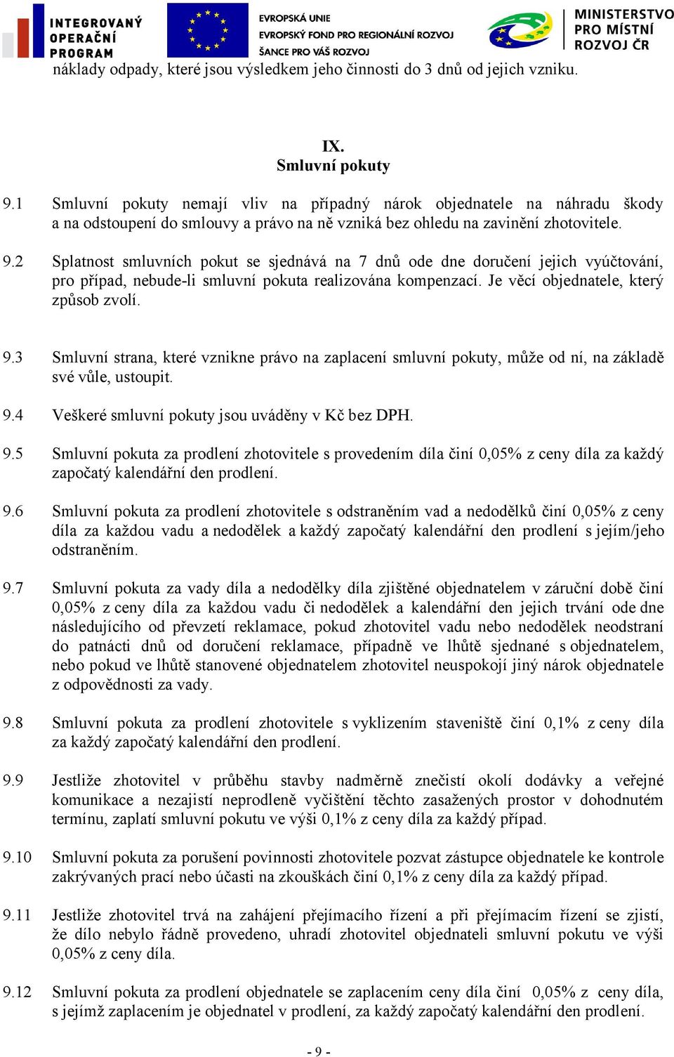 2 Splatnost smluvních pokut se sjednává na 7 dnů ode dne doručení jejich vyúčtování, pro případ, nebude-li smluvní pokuta realizována kompenzací. Je věcí objednatele, který způsob zvolí. 9.